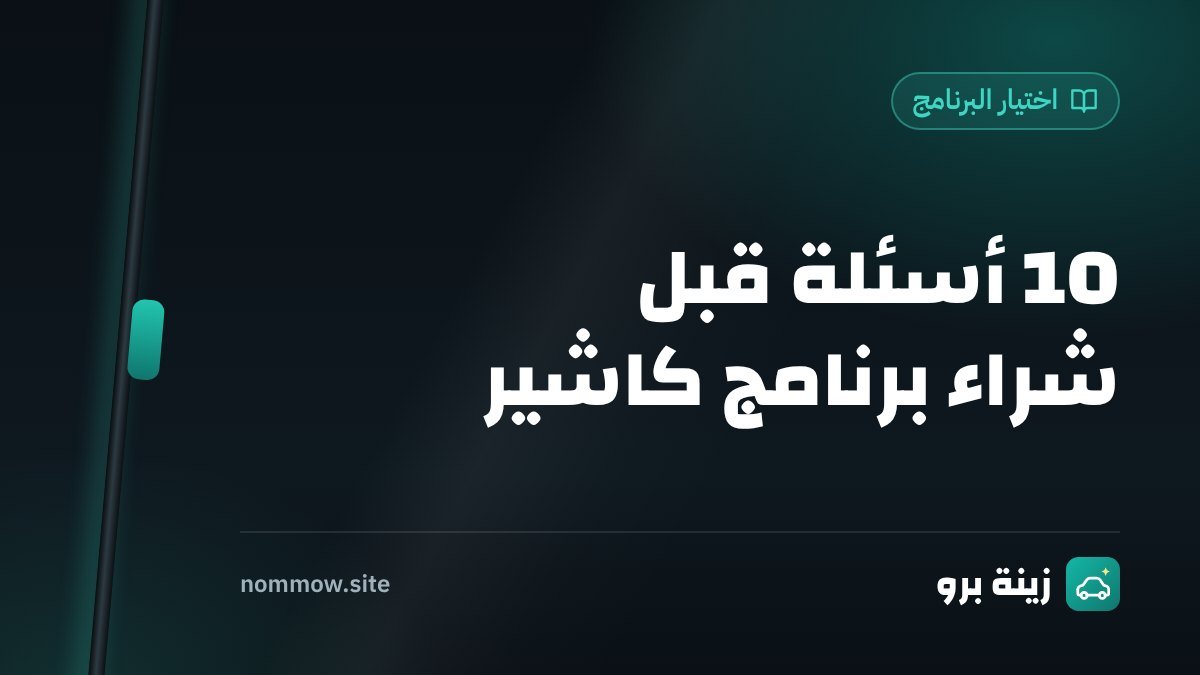 أفضل برنامج كاشير لمحلات زينة السيارات: 10 أسئلة قبل ما تشتري