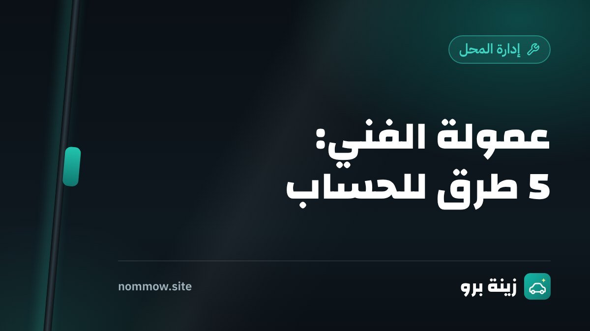 عمولة الفني في محل زينة السيارات: 5 طرق للحساب ومتى تناسب كل طريقة